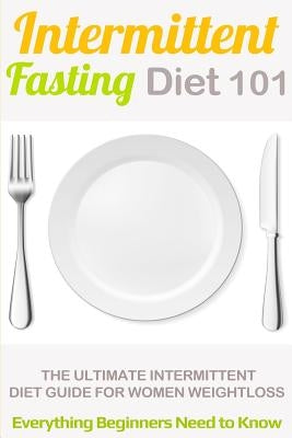 Intermittent Fasting Diet 101: Intermittent fasting for Beginners (2nd EDITION + BONUS CHAPTER) - Intermittent Fasting Diet Guide for Weight Loss by Taylor, Clara