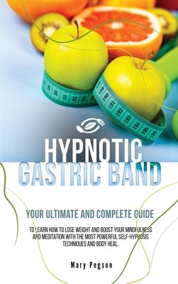 Hypnotic Gastric Band: Your Ultimate and Complete Guide to Easily Stop Emotional Eating and Gain Rapid Weight Loss, Learning Long-Term Medita by Pegson, Mary
