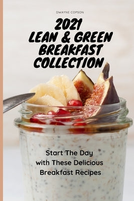 2021 Lean & Green Breakfast Collection: Start the Day with These Delicious Breakfast Recipes by Copson, Dwayne