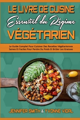Le Livre De Cuisine Essentiel Du Régime Végétarien: Le Guide Complet Pour Cuisiner Des Recettes Végétariennes Saines Et Faciles Pour Perdre Du Poids E by Smith, Jennifer