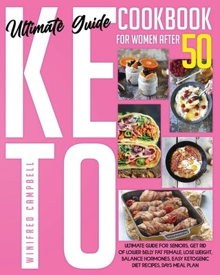 Keto Diet Cookbook for Women After 50: Ultimate Guide for Seniors, Get Rid of Lower Belly Fat Female, Lose Weight, Balance Hormones, Easy Ketogenic Di by Campbell, Winifred