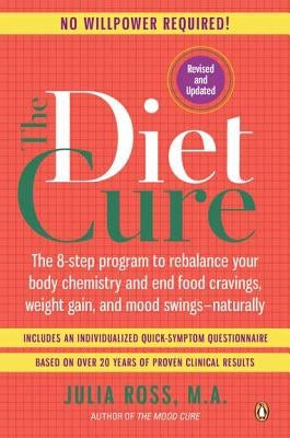 The Diet Cure: The 8-Step Program to Rebalance Your Body Chemistry and End Food Cravings, Weight Gain, and Mood Swings--Naturally by Ross, Julia