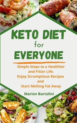 Keto Diet for Everyone: Simple Steps to a Healthier and Fitter Life. Enjoy Scrumptious Recipes and Start Melting Fat Away by Bartolini, Marion