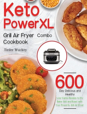 Keto PowerXL Grill Air Fryer Combo Cookbook: 600-Day Delicious and Healthy Low-Carbs Recipes to Fry, Bake, Grill, and Roast with Your PowerXL Grill Ai by Wuckey, Tirder