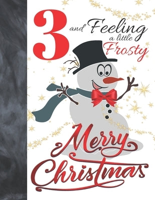 3 And Feeling A Little Frosty Merry Christmas: Festive Snowman For Boys And Girls Age 3 Years Old - Art Sketchbook Sketchpad Activity Book For Kids To by Scribblers, Krazed