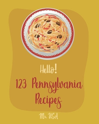 Hello! 123 Pennsylvania Recipes: Best Pennsylvania Cookbook Ever For Beginners [Pittsburgh Cookbook, Philadelphia Cream Cheese Cookbook, Philadelphia by USA