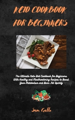 Keto Cookbook for Beginners: The Ultimate Keto Diet Cookbook for Beginners with Healthy and Mouthwatering Recipes to Boost Your Metabolism and Burn by Gallo, Sam