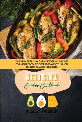 Keto Slow Cooker Cookbook: The Very Best Low Carb Ketogenic Recipes for Your Slow Cooker (breakfast, lunch, dinner, snacks, desserts) by Walker, Kesley