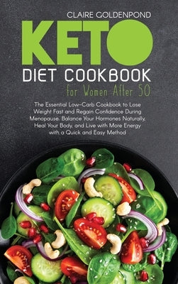 Keto Diet Cookbook for Women After 50: The Essential Low-Carb Cookbook to Lose Weight Fast and Regain Confidence During Menopause. Balance Your Hormon by Goldenpond, Claire