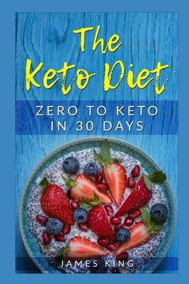 The Keto Diet: Zero to Keto in 30 Days by King, James