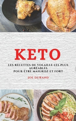 Keto (Keto Diet French Edition): Les Recettes de Volaille Les Plus Agréables Pour Être Maigrisé Et Fort by Durand, Joe