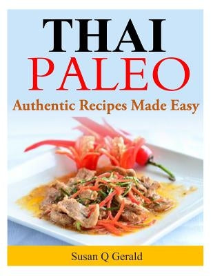 Thai Paleo: Authentic Recipes Made Easy by Gerald, Susan Q.