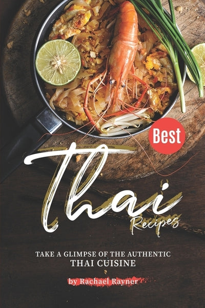 Best Thai Recipes: Take a Glimpse of the Authentic Thai Cuisine by Rayner, Rachael