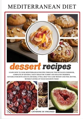 Mediterranean diet dessert recipes: Learn How to Cook Mediterranean Recipes Through This Detailed Cookbook, Complete of Several Tasty Ideas for Yummy by de Vincenzo, Catherine