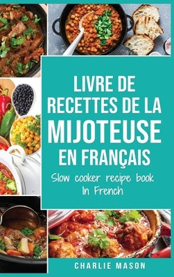 livre de recettes de la mijoteuse En français/ slow cooker recipe book In French: Recettes simples, Résultats extraordinaires by Mason, Charlie