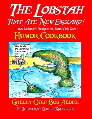 The Lobstah That Ate New England: 365 Lobstah Recipes to Bust Yah Gut by Albee, Galley Chef Bob