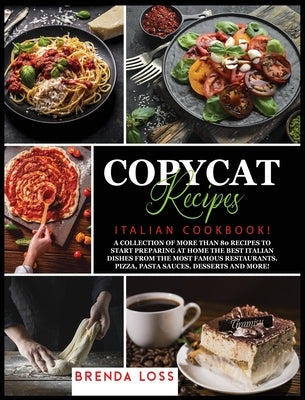 Copycat Recipes: Italian Cookbook! A collection of more than 80 recipes to start preparing at home the best Italian dishes from the mos by Loss, Brenda