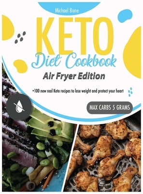 Keto Diet Cookbook Air Fryer Edition: +100 new real keto recipes to lose weight and protect your heart by Bone, Michael