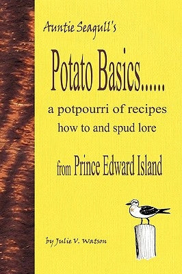 Potato Basics......a Potpourri of Recipes, How to and Spud Lore from Prince Edward Island by Watson, Julie V.