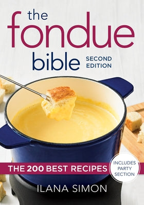 The Fondue Bible: The 200 Best Recipes by Simon, Ilana