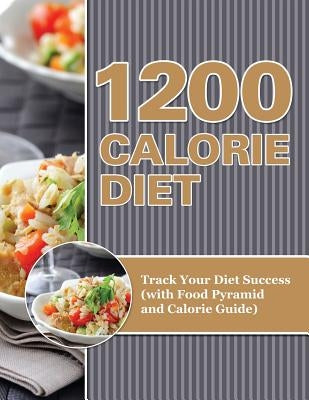 1200 Calorie Diet: Track Your Diet Success (with Food Pyramid and Calorie Guide) by Speedy Publishing LLC