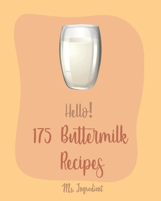 Hello! 175 Buttermilk Recipes: Best Buttermilk Cookbook Ever For Beginners [Fruit Pie Cookbook, Whole Wheat Bread Cookbook, Whole Grain Bread Cookboo by Ingredient