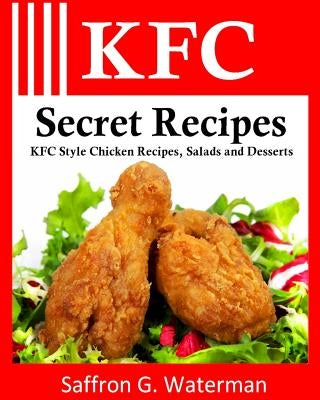 KFC Secret Recipes: KFC Style Chicken Recipes, Salads and Desserts by Waterman, Saffron G.