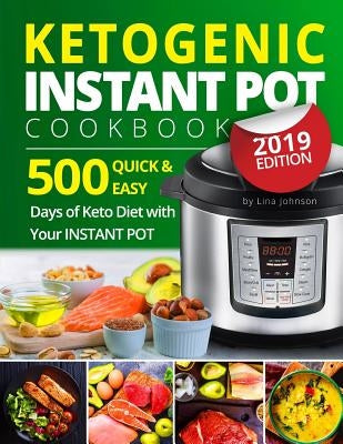 Ketogenic Instant Pot Cookbook: Tasty 500 Quick & Easy Days of Keto Diet With Your Instant Pot: Keto Diet For Beginners: Low-Carb Instant Pot Cookbook by Johnson, Lina