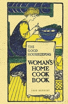 The Good Housekeeping Woman's Home Cook Book - 1909 Reprint by Curtis, Isabel Gordon