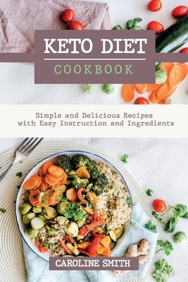 Keto Diet Cookbook Simple and Delicus Recipes with Easy Instruction and Ingredients by Smith, Caroline