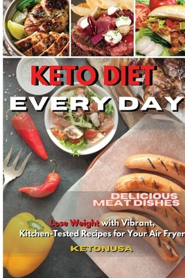 Every Day Keto Diet: Delicious Meat Dishes To Lose Weight with Vibrant, Kitchen-Tested Recipes for Your Air Fryer by Ketonusa