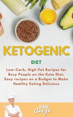 KETOGENIC DIET Recipes (for beginners): Low-Carb, High-Fat Recipes for Busy People on the Keto Diet. Easy recipes on a Budget to Make Healthy Eating D by Garza, Diane