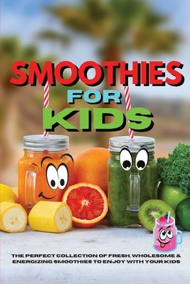 Amazing Smoothies for Kids: The Perfect Collection of Fresh, Wholesome And Energizing Smoothies to Enjoy With Your Kids by Royal Keto