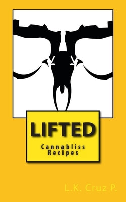 Lifted CannaBliss Recipes: A guide to making Marijuana Butter and Uplifting Recipes by Cruz-Phromnopavong, Lance K.