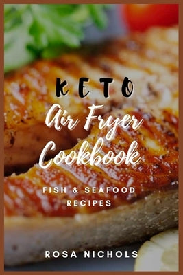 Keto air fryer cookbook: Fish & Seafood recipes by Nichols, Rosa