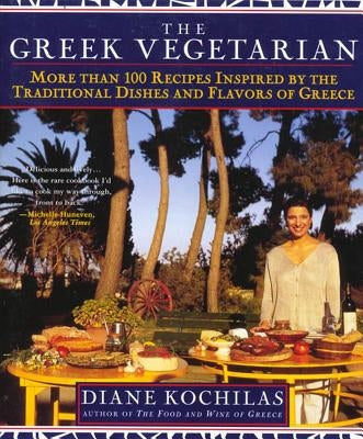 The Greek Vegetarian: More Than 100 Recipes Inspired by the Traditional Dishes and Flavors of Greece by Kochilas, Diane