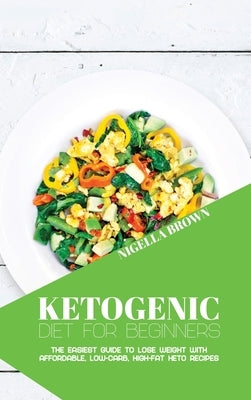 Ketogenic Diet for Beginners: The Easiest Guide to Lose Weight with Affordable, Low-Carb, High-Fat Keto Recipes by Brown, Nigella