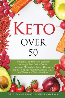 Keto Over 50: Ketogenic Diet for Senior Beginners and Weight Loss Book After 50. Reset Your Metabolism, Balance Hormones and Boost E by Ramos Hughes, Suzanne