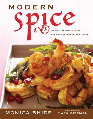 Modern Spice: Inspired Indian Flavors for the Contemporary Kitchen by Bhide, Monica