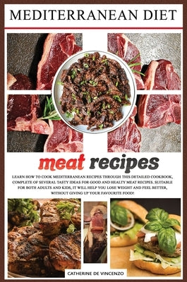 Mediterranean diet meat recipes: Learn How to Cook Mediterranean Recipes Through This Detailed Cookbook, Complete of Several Tasty Ideas for Good and by de Vincenzo, Catherine