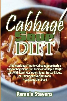 Cabbage Soup Diet: The Nutritious Tips for Cabbage Soup Recipe and Cabbage Soup by Stevens, Pamela