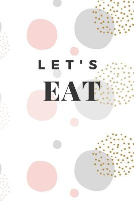 Let's Eat: Meal Prep and Grocery List Notebook by Designs, Nettie