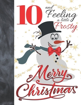 10 And Feeling A Little Frosty Merry Christmas: Festive Snowman For Boys And Girls Age 10 Years Old - Art Sketchbook Sketchpad Activity Book For Kids by Scribblers, Krazed
