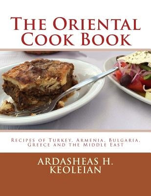 The Oriental Cook Book: Recipes of Turkey, Armenia, Bulgaria, Greece and the Middle East by Goodblood, Georgia