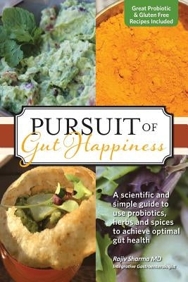 Pursuit of Gut Happiness: A Scientific and Simple Guide to Use Probiotics, Herbs and Spices to Achieve Optimal Gut Health by Sharma, Rajiv