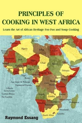 Principles of Cooking in West Africa: Learn the Art of African Heritage Foo Foo and Soup Cooking by Essang, Raymond