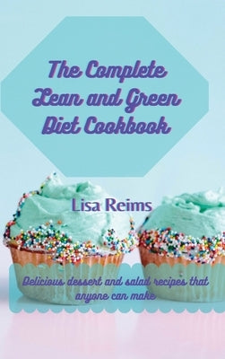 The complete Lean and green diet cookbook: Delicious dessert and salad recipes that anyone can make by Lisa Reims