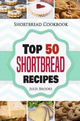 Shortbread Cookbook: Top 50 Shortbread Recipes by Brooke, Julie