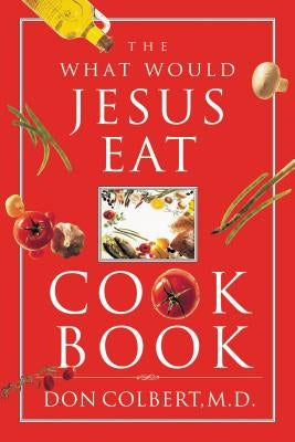 The What Would Jesus Eat Cookbook by Colbert, Don