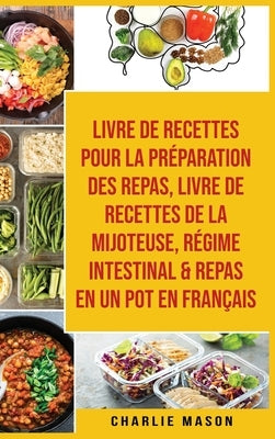 Livre de recettes pour la préparation des repas, livre de recettes de la mijoteuse, Régime intestinal & repas en un pot En français by Mason, Charlie